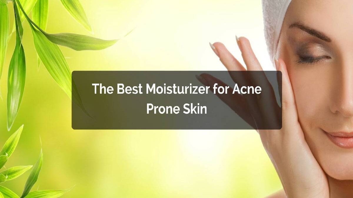 Best Moisturizer For Acne – 5 Best Moisturizer For Acne Prone Skin
