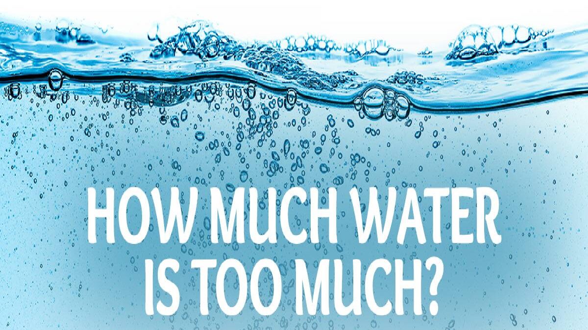 How Much Water is Too Much? – Toxicity of Water, and More