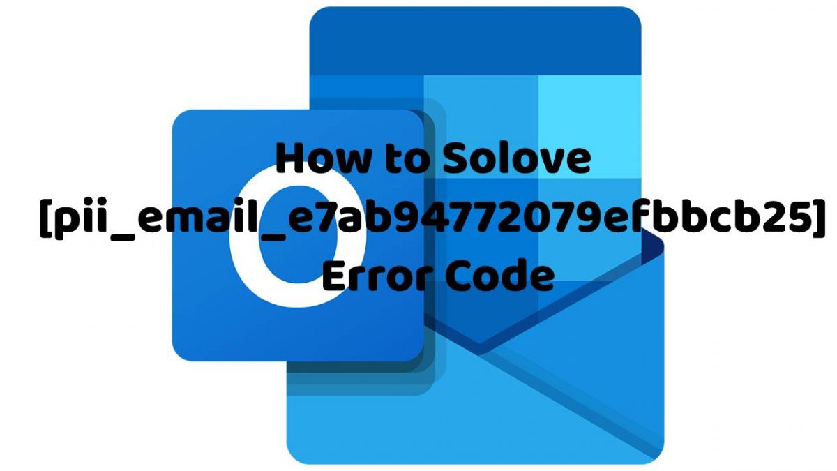How to Solove [pii_email_e7ab94772079efbbcb25] Error Code