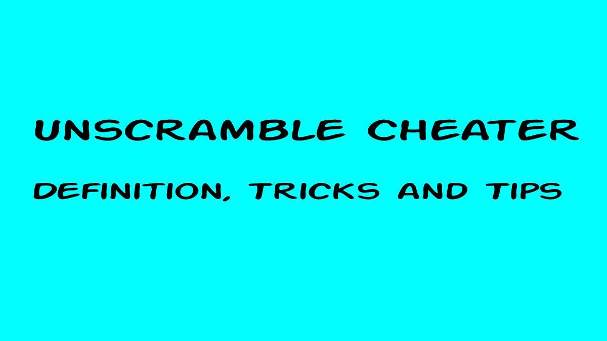 Unscramble Cheater – Definition, Tricks and Tips and Uses
